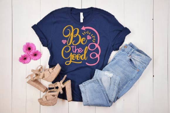Be the Good Svg: Graphics for T-Shirt Designs