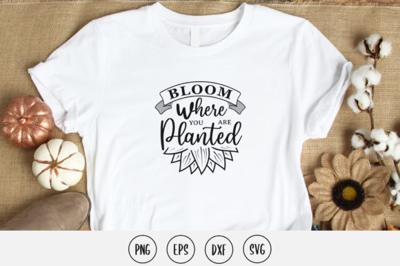Bloom Where You Planted SVG: Graphics & Print Templates