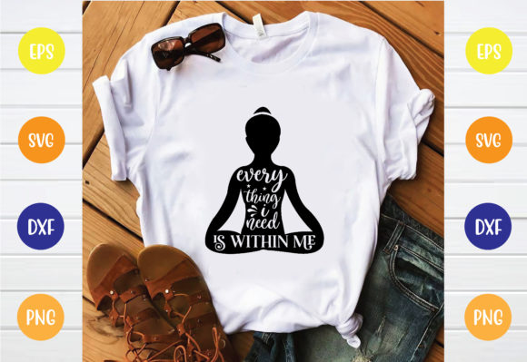 Everything I Need is Within Me SVG: Graphics for T-Shirt Designs