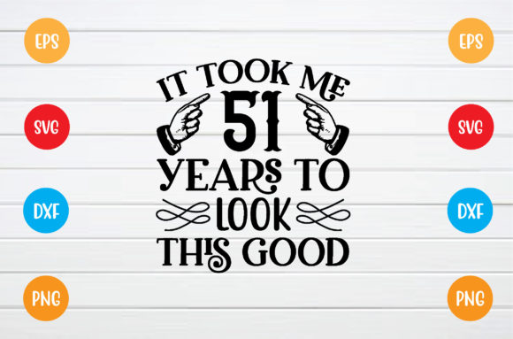 It Took Me 51 Years: Graphics & T-Shirt Designs