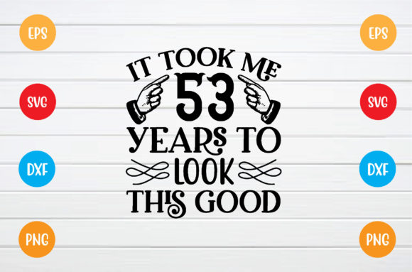 It Took Me 53 Years Graphics for T-Shirt Designs