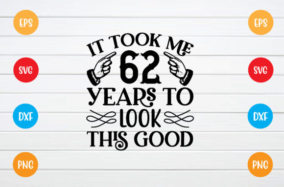 It Took Me 62 Years: Graphics & T-Shirt Designs