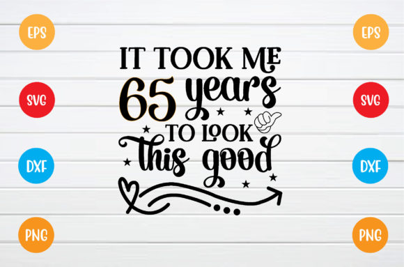It Took Me 65 Years Graphics for T-Shirt Designs